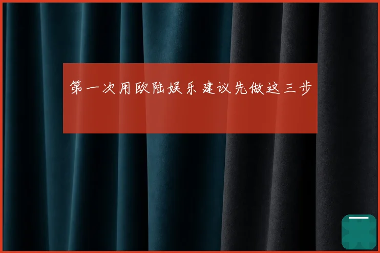 第一次用欧陆娱乐建议先做这三步