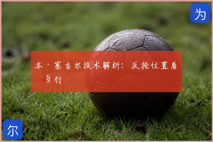 本·塞吉尔技术解析：反抢位置看执行